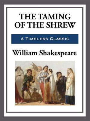 The Taming of the Shrew -  a timeless Shakespearean Comedy with Witty Banter and Societal Commentary!