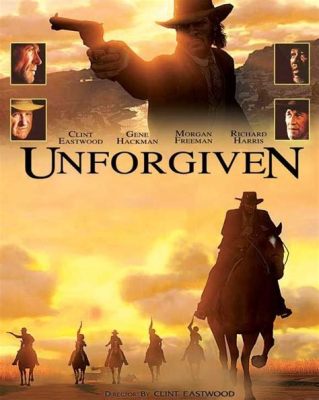 Unforgiven:  A Western Epic That Redefines Morality and Revenge!